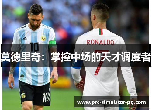 莫德里奇：掌控中场的天才调度者