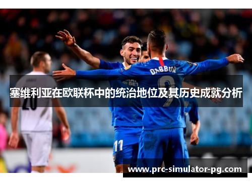 塞维利亚在欧联杯中的统治地位及其历史成就分析