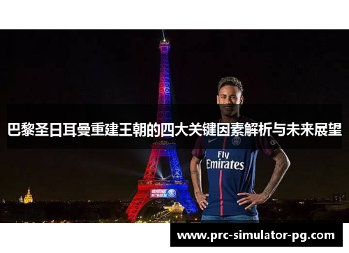 巴黎圣日耳曼重建王朝的四大关键因素解析与未来展望