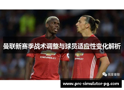 曼联新赛季战术调整与球员适应性变化解析