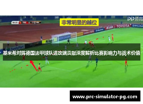 基米希对阵德国法甲球队进攻端贡献深度解析比赛影响力与战术价值